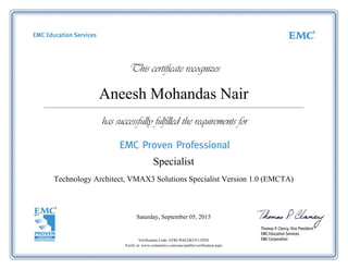 Aneesh Mohandas Nair
Technology Architect, VMAX3 Solutions Specialist Version 1.0 (EMCTA)
Saturday, September 05, 2015
Verification Code: 6VRLW6EZKEV11PZD
Verify at: www.certmetrics.com/emc/public/verification.aspx
Specialist
 
