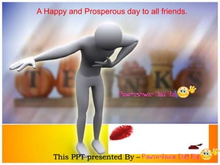 A Happy and Prosperous day to all friends.
This PPT presented By –
 