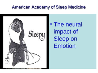 American Academy of Sleep MedicineAmerican Academy of Sleep Medicine
• The neural
impact of
Sleep on
Emotion
 