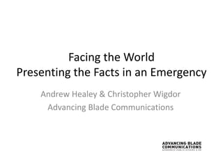 Facing the World
Presenting the Facts in an Emergency
Andrew Healey & Christopher Wigdor
Advancing Blade Communications
 
