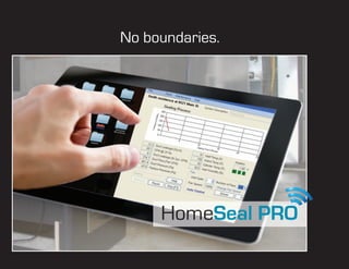 No boundaries.
HomeSeal PRO
 