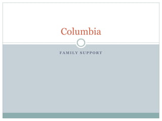 F A M I L Y S U P P O R T
Columbia
 