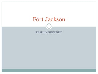 F A M I L Y S U P P O R T
Fort Jackson
 