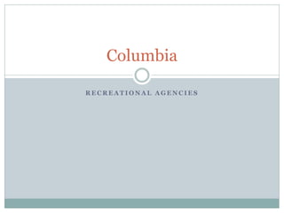 R E C R E A T I O N A L A G E N C I E S
Columbia
 