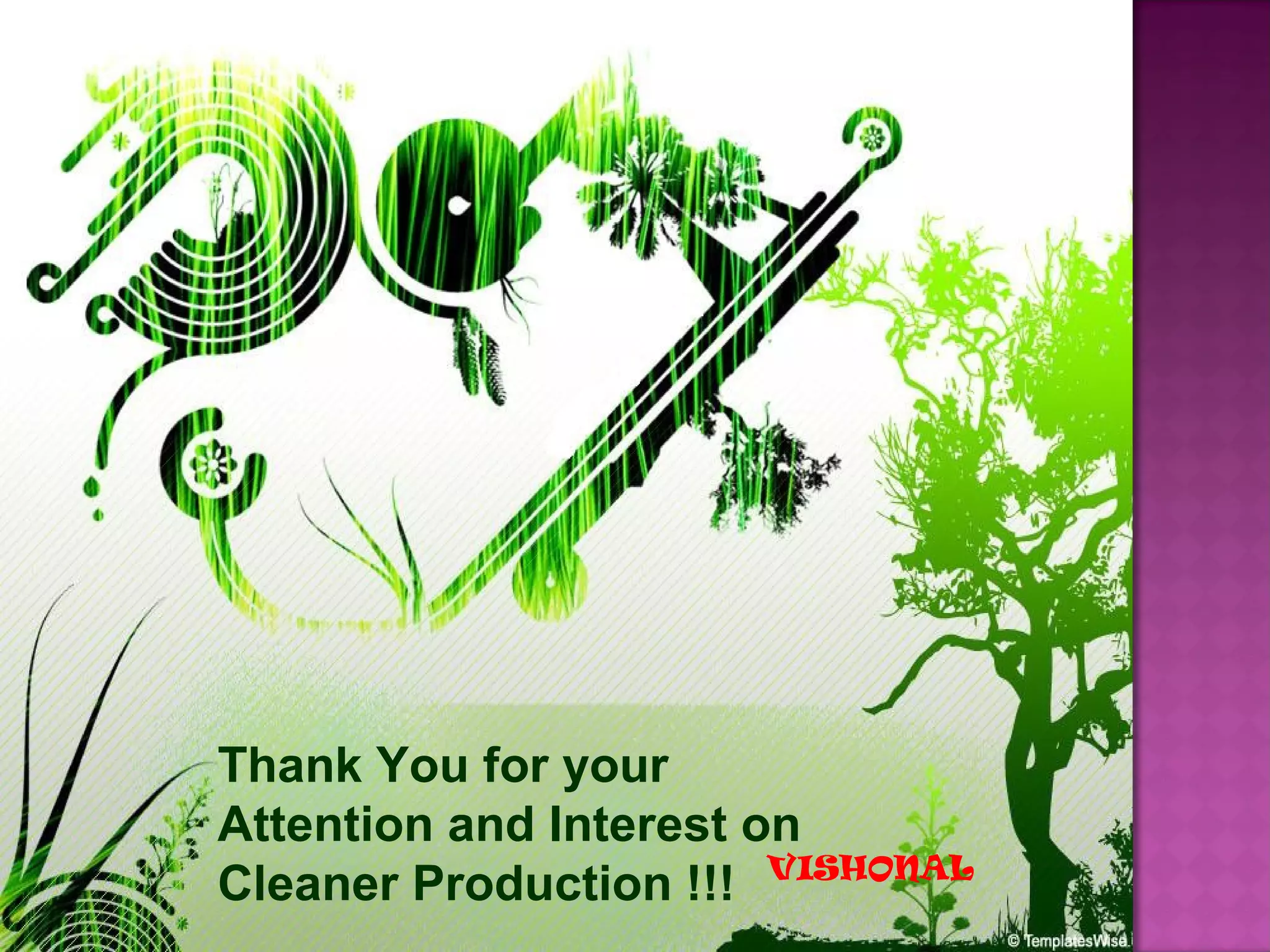 Thank You for your
Attention and Interest on
Cleaner Production !!! VISHONAL
 
