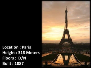 Location : Paris
Height : 318 Meters
Floors : D/N
Built : 1887

 