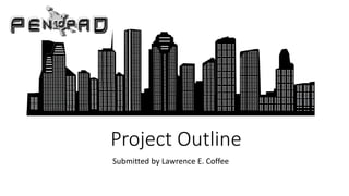 Project Outline
Submitted by Lawrence E. Coffee
 