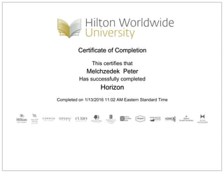 Certificate of Completion
This certifies that
Melchzedek Peter
Has successfully completed
Horizon
Completed on 1/13/2016 11:02 AM Eastern Standard Time
 