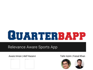 Relevance Aware Sports App
Awais Imran | Akif Hazarvi Tahir Azim | Faisal Khan
 