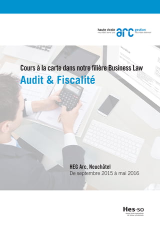 Cours à la carte dans notre filière Business Law
Audit & Fiscalité
HEG Arc, Neuchâtel
De septembre 2015 à mai 2016
 