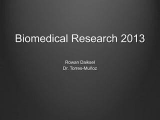 Biomedical Research 2013
Rowan Daiksel
Dr. Torres-Muñoz
 