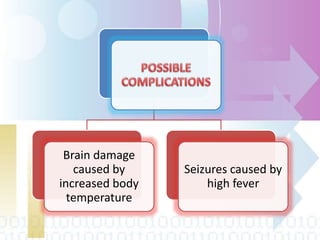 Brain damage
caused by
increased body
temperature
Seizures caused by
high fever
 