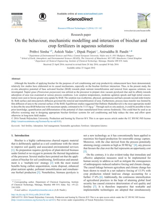 Research paper
On the behaviour, mechanistic modelling and interaction of biochar and
crop fertilizers in aqueous solutions
Prithvi Simha a,b
, Ashish Yadav c
, Dipak Pinjari c
, Aniruddha B. Pandit c,
*
a
Department of Environmental Sciences and Policy, Central European University, Nádor utca 9, 1051 Budapest, Hungary
b
School of Earth, Atmospheric and Environmental Sciences (SEAES), The University of Manchester, M13 9PL Manchester, United Kingdom
c
Department of Chemical Engineering, Institute of Chemical Technology, Matunga, Mumbai 400 019, India
Received 23 April 2016; received in revised form 28 July 2016; accepted 30 July 2016
Available online 25 August 2016
Abstract
Although the beneﬁts of applying biochar for the purposes of soil conditioning and crop productivity enhancement have been demonstrated,
relatively few studies have elaborated on its causal mechanisms, especially on the biochar–fertilizer interaction. Thus, in the present study, the
ex-situ adsorptive potential of base activated biochar (BAB) towards plant nutrient immobilization and removal from aqueous solutions was
investigated. Napier grass (Pennisetum purpureum) was utilized as the precursor to prepare slow vacuum pyrolysed char and its afﬁnity towards
adsorption of urea was examined at various process conditions. Low sorption temperatures, moderate agitation speeds and high initial concen-
tration were seen to favour greater urea uptake by BAB. The sorption was exothermic, physical, spontaneous and had a pseudo-second order kinetic
ﬁt. Both surface and intra-particle diffusion governed the removal and immobilization of urea. Furthermore, process mass transfer was limited by
ﬁlm diffusion of urea to the external surface of the BAB. Equilibrium studies suggested that Dubinin–Radushkevich is the most appropriate model
to describe the urea-BAB behaviour with maximum uptake, estimated to be 1115 mg·g−1
. Through such ex-situ analysis, it could be possible to have
prior knowledge, quantiﬁcation and differentiation of the potential of chars manufactured from various feedstocks. This could then be used as an
effective screening step in designing appropriate biochar–fertilizer systems for soil conditioning and help reduce the time and effort spent
otherwise in long-term ﬁeld studies.
© 2016 Tomsk Polytechnic University. Production and hosting by Elsevier B.V. This is an open access article under the CC BY-NC-ND license
(http://creativecommons.org/licenses/by-nc-nd/4.0/).
Keywords: Soil fertility; Adsorption; Soil management; Sustainable agriculture; Fertilizer; Adsorption kinetics
1. Introduction
Biochar is a highly carbonaceous charred organic material
that is deliberately applied as a soil conditioner with the intent
to improve soil quality and associated environmental services
[1]. Its preparation requires pyrolysis of plant-derived biomass
under limited or no oxygen to promote the thermal degradation
of the precursor. Several studies have pointed out that the appli-
cation of biochar for soil conditioning, fertilization and amend-
ment is a ‘multiple-win’ strategy [2] with the most touted
beneﬁts being carbon sequestration, waste disposal, enhanced
plant nutrient uptake, pollutant immobilization and simultane-
ous biofuel production [3]. Nonetheless, biomass pyrolysis is
not a new technology as it has conventionally been applied to
maximize bio-liquid production for renewable energy capture.
Moreover, with the char derived from the process potentially
attaining energy contents as high as 30 MJ·kg−1
[4], any process
that favours the char over the fuel represents an opportunity cost
[5].
On the contrary, it is also evident today that immediate and
effective adaptation measures need to be implemented for
human society to address as well as mitigate the consequences
of anthropogenic-induced radiative forcing and climate change.
The causal linkage between agriculture and climate change has
been shown to result in a net radiative forcing of 13.5% with
crop production related land-use change accounting for a
further 17.4% [6]. Additionally, the continuous intensiﬁcation
of agricultural practices in the hope of attaining global food
security has caused extensive deterioration of soil quality and
fertility [7]. It is therefore imperative that workable and
implementable technologies are adopted that simultaneously
* Corresponding author. Department of Chemical Engineering, Institute
of Chemical Technology, Matunga, Mumbai 400 019, India. Fax: +91-22-
33611020.
E-mail address: ab.pandit@ictmumbai.edu.in (A.B. Pandit.).
http://dx.doi.org/10.1016/j.refﬁt.2016.07.006
2405-6537/© 2016 Tomsk Polytechnic University. Production and hosting by Elsevier B.V. This is an open access article under the CC BY-NC-ND license
(http://creativecommons.org/licenses/by-nc-nd/4.0/). Peer review under responsibility of Tomsk Polytechnic University.
Available online at www.sciencedirect.com
Resource-Efﬁcient Technologies 2 (2016) 133–142
www.elsevier.com/locate/refﬁt
HOSTED BY
ScienceDirect
 