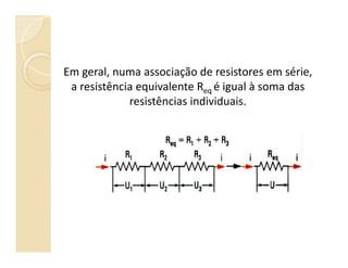 Em geral, numa associação de resistores em série,
a resistência equivalente Req é igual à soma das
resistências individuais.
 