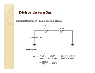 Divisor de tensõesDivisor de tensões
exemplo: DetermineV1 para o exemplo abaixo.
 