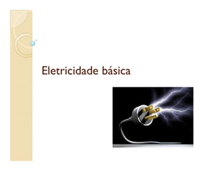 Eletricidade básicaEletricidade básica
 