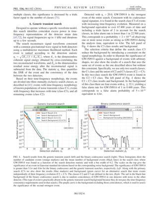 multiple classes, this significance is decreased by a trials
factor equal to the number of classes [71].
A. Generic transient search
Designed to operate without a specific waveform model,
this search identifies coincident excess power in time-
frequency representations of the detector strain data
[43,72], for signal frequencies up to 1 kHz and durations
up to a few seconds.
The search reconstructs signal waveforms consistent
with a common gravitational-wave signal in both detectors
using a multidetector maximum likelihood method. Each
event is ranked according to the detection statistic
ηc ¼
ﬃﬃﬃﬃﬃﬃﬃﬃﬃﬃﬃﬃﬃﬃﬃﬃﬃﬃﬃﬃﬃﬃﬃﬃﬃﬃﬃﬃﬃﬃﬃﬃﬃﬃﬃ
2Ec=ð1 þ En=EcÞ
p
, where Ec is the dimensionless
coherent signal energy obtained by cross-correlating the
two reconstructed waveforms, and En is the dimensionless
residual noise energy after the reconstructed signal is
subtracted from the data. The statistic ηc thus quantifies
the SNR of the event and the consistency of the data
between the two detectors.
Based on their time-frequency morphology, the events
are divided into three mutually exclusive search classes, as
described in [41]: events with time-frequency morphology
of known populations of noise transients (class C1), events
with frequency that increases with time (class C3), and all
remaining events (class C2).
Detected with ηc ¼ 20.0, GW150914 is the strongest
event of the entire search. Consistent with its coalescence
signal signature, it is found in the search class C3 of events
with increasing time-frequency evolution. Measured on a
background equivalent to over 67 400 years of data and
including a trials factor of 3 to account for the search
classes, its false alarm rate is lower than 1 in 22 500 years.
This corresponds to a probability  2 × 10−6
of observing
one or more noise events as strong as GW150914 during
the analysis time, equivalent to 4.6σ. The left panel of
Fig. 4 shows the C3 class results and background.
The selection criteria that define the search class C3
reduce the background by introducing a constraint on the
signal morphology. In order to illustrate the significance of
GW150914 against a background of events with arbitrary
shapes, we also show the results of a search that uses the
same set of events as the one described above but without
this constraint. Specifically, we use only two search classes:
the C1 class and the union of C2 and C3 classes (C2 þ C3).
In this two-class search the GW150914 event is found in
the C2 þ C3 class. The left panel of Fig. 4 shows the
C2 þ C3 class results and background. In the background
of this class there are four events with ηc ≥ 32.1, yielding a
false alarm rate for GW150914 of 1 in 8 400 years. This
corresponds to a false alarm probability of 5 × 10−6
equivalent to 4.4σ.
FIG. 4. Search results from the generic transient search (left) and the binary coalescence search (right). These histograms show the
number of candidate events (orange markers) and the mean number of background events (black lines) in the search class where
GW150914 was found as a function of the search detection statistic and with a bin width of 0.2. The scales on the top give the
significance of an event in Gaussian standard deviations based on the corresponding noise background. The significance of GW150914
is greater than 5.1σ and 4.6σ for the binary coalescence and the generic transient searches, respectively. Left: Along with the primary
search (C3) we also show the results (blue markers) and background (green curve) for an alternative search that treats events
independently of their frequency evolution (C2 þ C3). The classes C2 and C3 are defined in the text. Right: The tail in the black-line
background of the binary coalescence search is due to random coincidences of GW150914 in one detector with noise in the other
detector. (This type of event is practically absent in the generic transient search background because they do not pass the time-frequency
consistency requirements used in that search.) The purple curve is the background excluding those coincidences, which is used to assess
the significance of the second strongest event.
PRL 116, 061102 (2016) P H Y S I C A L R E V I E W L E T T E R S week ending
12 FEBRUARY 2016
061102-6
 