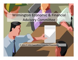 Wilmington Economic & Financial
Advisory Committee
FY 2012-FY 2016 Expenditure Projection Presentation
 