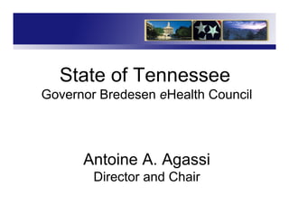 State of Tennessee
Governor Bredesen eHealth Council
Antoine A. Agassi
Director and Chair
 