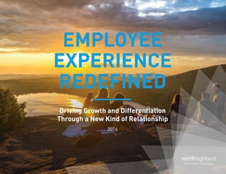 EMPLOYEE
EXPERIENCE
REDEFINED
Driving Growth and Differentiation
Through a New Kind of Relationship
2016
 