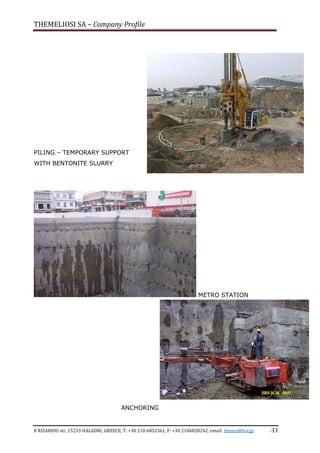 THEMELIOSI SA – Company Profile
8 RIZARIOU str, 15233 HALADRI, GREECE, T: +30 210 6852361, F: +30 2106828242, email: themsi@hol.gr -33
PILING – TEMPORARY SUPPORT
WITH BENTONITE SLURRY
METRO STATION
ANCHORING
 