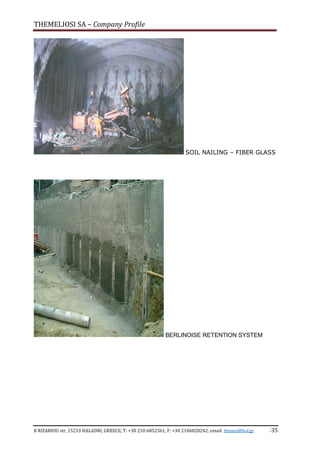 THEMELIOSI SA – Company Profile
8 RIZARIOU str, 15233 HALADRI, GREECE, T: +30 210 6852361, F: +30 2106828242, email: themsi@hol.gr -35
SOIL NAILING – FIBER GLASS
BERLINOISE RETENTION SYSTEM
 