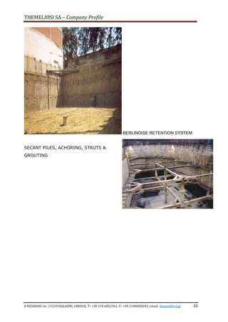 THEMELIOSI SA – Company Profile
8 RIZARIOU str, 15233 HALADRI, GREECE, T: +30 210 6852361, F: +30 2106828242, email: themsi@hol.gr -36
BERLINOISE RETENTION SYSTEM
SECANT PILES, ACHORING, STRUTS &
GROUTING
 