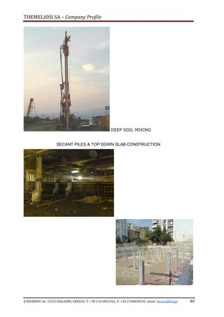 THEMELIOSI SA – Company Profile
8 RIZARIOU str, 15233 HALADRI, GREECE, T: +30 210 6852361, F: +30 2106828242, email: themsi@hol.gr -40
DEEP SOIL MIXING
SECANT PILES & TOP DOWN SLAB CONSTRUCTION
 