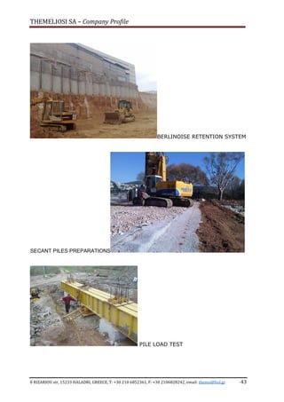 THEMELIOSI SA – Company Profile
8 RIZARIOU str, 15233 HALADRI, GREECE, T: +30 210 6852361, F: +30 2106828242, email: themsi@hol.gr -43
BERLINOISE RETENTION SYSTEM
SECANT PILES PREPARATIONS
PILE LOAD TEST
 