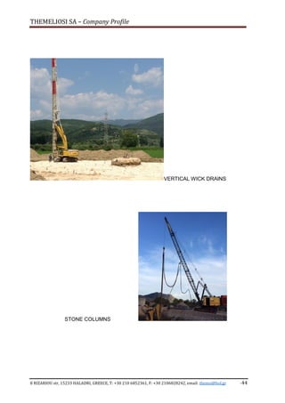 THEMELIOSI SA – Company Profile
8 RIZARIOU str, 15233 HALADRI, GREECE, T: +30 210 6852361, F: +30 2106828242, email: themsi@hol.gr -44
VERTICAL WICK DRAINS
STONE COLUMNS
 