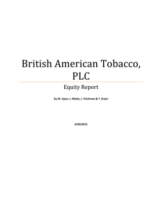 British American Tobacco,
PLC
Equity Report
by M. Lipan, J. Malek, J. Teichman & T. Krejci
4/30/2015
 