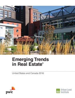 Emerging Trends
in Real Estate®
United States and Canada 2016
GREGGGALBRAITH,REDSTUDIO
2016_EmergTrends US_C1_4_F.indd 3 9/16/15 8:10 PM
 