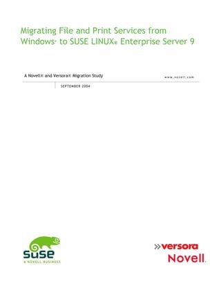Migrating File and Print Services from
Windows* to SUSE LINUX® Enterprise Server 9
SEPTEMBER 2004
A Novell® and Versora® Migration Study w w w . n o v e l l . c o m
 