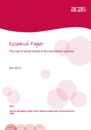 SETA survey of representatives in Tribunal cases 2008
2013
Andrea Broughton, Beth Foley, Stefanie Ledermaier and Annette Cox
(IES)
Research Paper
The use of social media in the recruitment process
Ref: 03/13
 