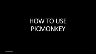 HOW TO USE
PICMONKEY
2015mftpulido 1
 