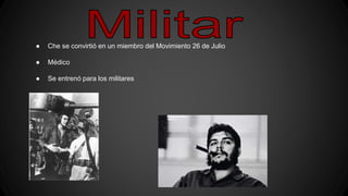 ● Che se convirtió en un miembro del Movimiento 26 de Julio
● Médico
● Se entrenó para los militares