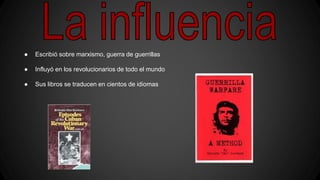 ● Escribió sobre marxismo, guerra de guerrillas
● Influyó en los revolucionarios de todo el mundo
● Sus libros se traducen en cientos de idiomas