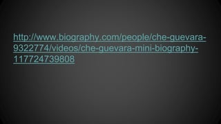 http://www.biography.com/people/che-guevara-
9322774/videos/che-guevara-mini-biography-
117724739808