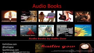Audio Books
2014 Copyright Kailin Gow
KailinGow.com
@kailingow
Sparklesoup.com
 
