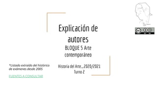 Explicación de
autores
BLOQUE 5 Arte
contemporáneo
Historia del Arte_2020/2021
Turno 2
*Listado extraído del histórico
de exámenes desde 2005
FUENTES A CONSULTAR
 