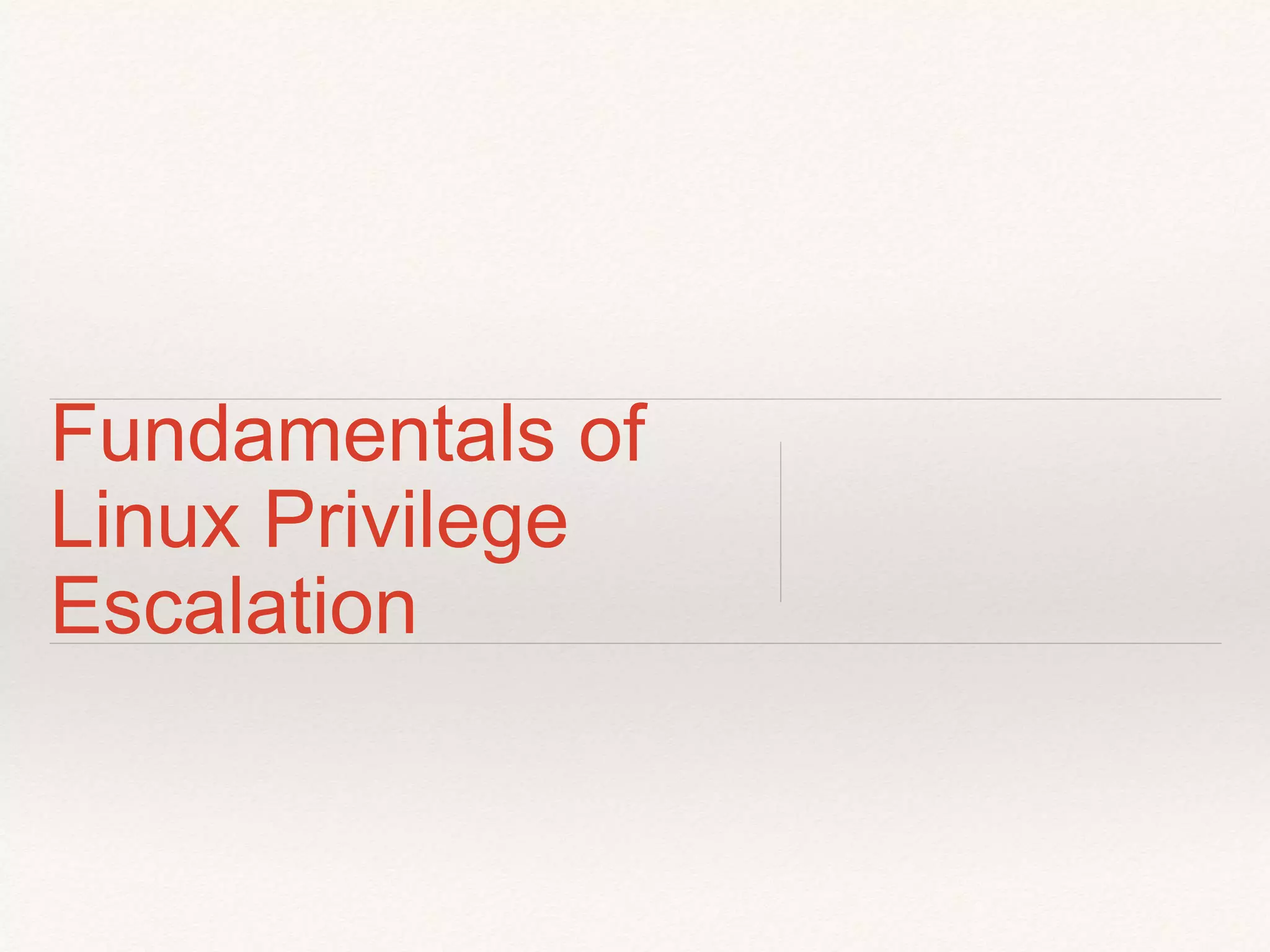 Fundamentals of
Linux Privilege
Escalation
 