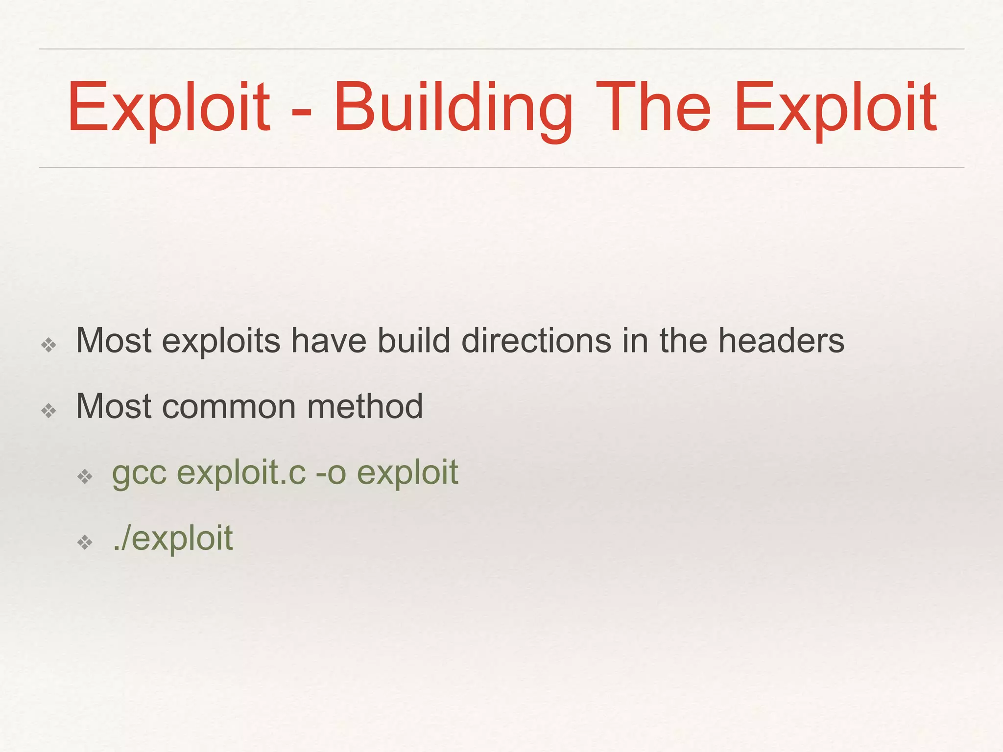 Exploit - Building The Exploit
❖ Most exploits have build directions in the headers
❖ Most common method
❖ gcc exploit.c -o exploit
❖ ./exploit
 