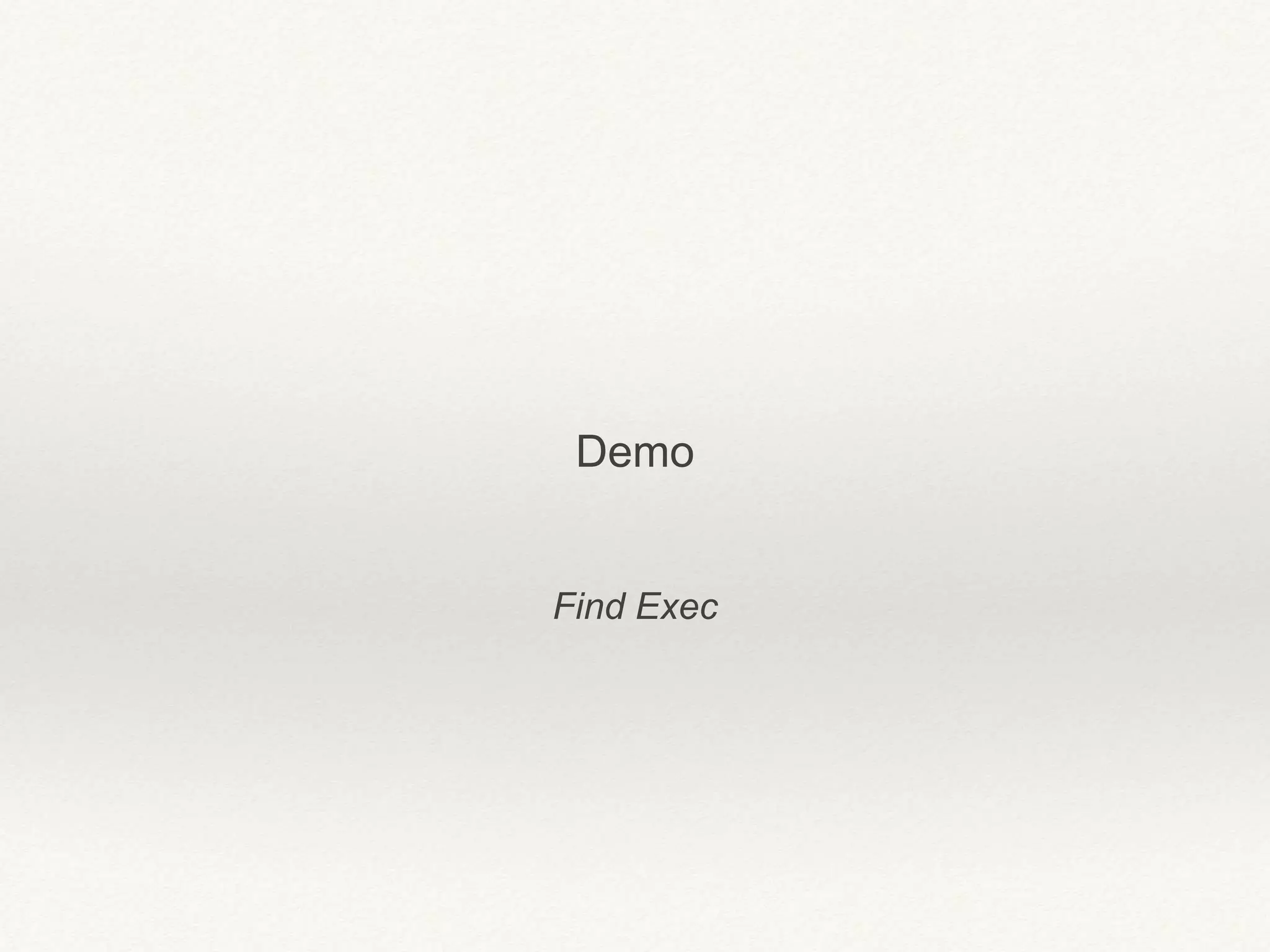 Find Exec
Demo
 