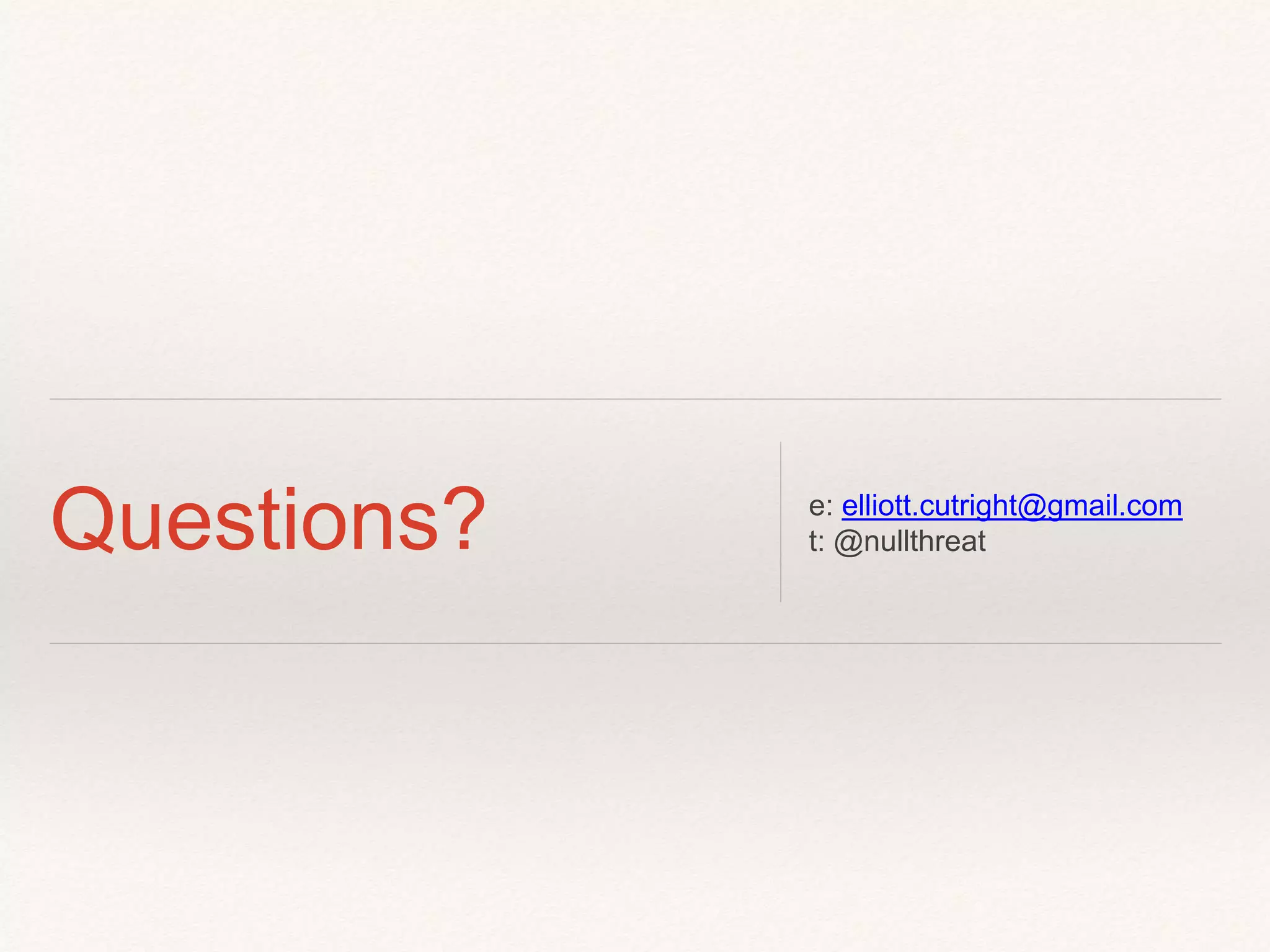 Questions? e: elliott.cutright@gmail.com
t: @nullthreat
 