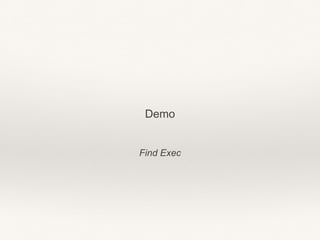 Find Exec
Demo
 