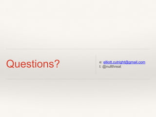 Questions? e: elliott.cutright@gmail.com
t: @nullthreat
 