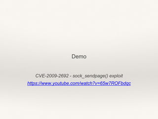 CVE-2009-2692 - sock_sendpage() exploit
https://www.youtube.com/watch?v=65w7ROFbdqc
Demo
 