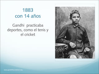 1883
con 14 años
Gandhi practicaba
deportes, como el tenis y
el cricket
www.gandhifoundation.org
 