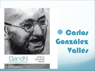 Carlos
González
Vallés
www.gandhifoundation.org
 