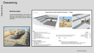Dewatering
ⓒ David H Moloney
GeneralItems
Brief Description
Construction dewatering is the removal or
drainage of groundwater and or surface /
rain water usually by pumping to keep the
works dry.
 